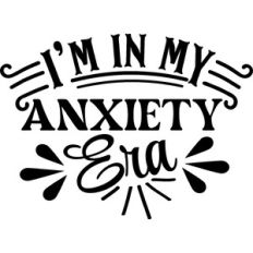 I'm In My Anxiety Era