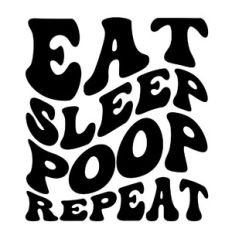Eat Sleep Poop Repeat