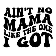 Ain't no mama like the one I got