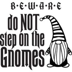 Beware do Not step on the Gnomes