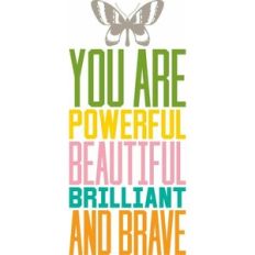 you are powerful beautiful brilliant and brave