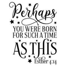 Perhaps You Were Born For Such A Time As This Quote