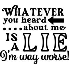 Whatever You Hear About Me Lie Way Worse