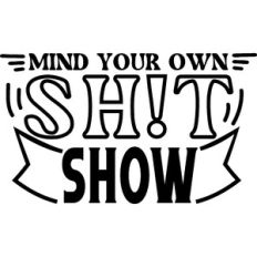 Mind Your Own Sh!t Show
