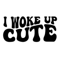 I woke up Cute