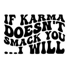 If Karma doesn't smack you... I will
