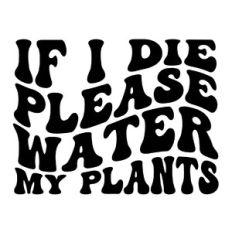 If I die please water my plants