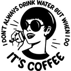 I don't always drink water