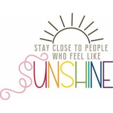 stay close to people who feel like sunshine
