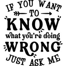 If Want To Know What You're Doing Wrong Just Ask