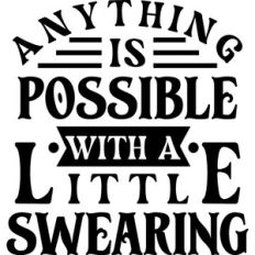 Anything Possible With A Little Swearing