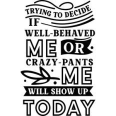 Decide Well-Behaved Me Or Crazy-Pants Me Show Up