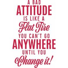a bad attitude is like a flat tire