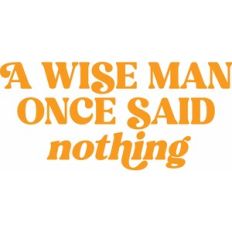 A wise man once said nothing