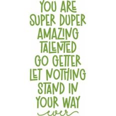 you are super duper amazing talented go getter