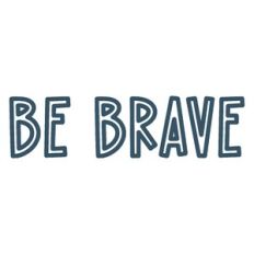 Be Brave