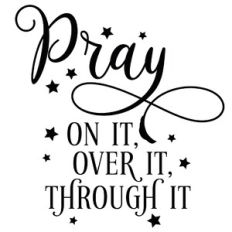 Pray On It Over It Through It Quote