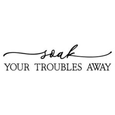 soak your troubles away | bathroom quote