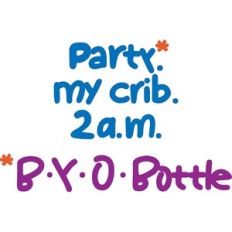 Party. My Crib. 2 a.m. BYOBottle.