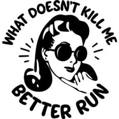 What doesn't kill me better run