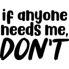 If anyone needs me