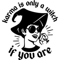 Karma is only a Witch if you are