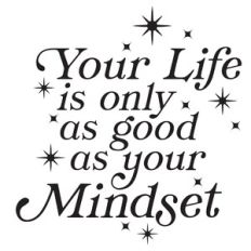 Your Life Is Only As Good As Your Mindset Quote