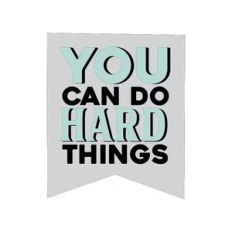You Can Do Hard Things