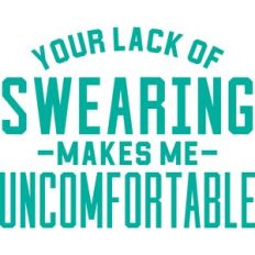 Your lack of swearing makes me uncomfortable