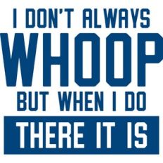 I don't always WHOOP but when I do there it is