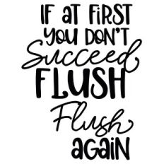If At First you Don't Succeed Flush Flush Again Funny Bathroom Quote