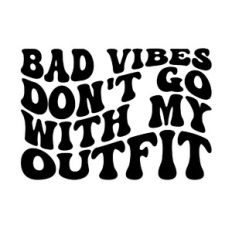 Bad vibes don't go with my outfit