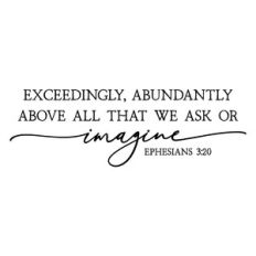 exceedingly abundantly above all | scripture quote