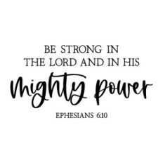 be strong in the lord and in his mighty power | scripture quote