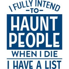 I fully intend to haunt people