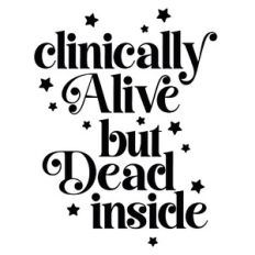Clinically Alive But Dead Inside Quote
