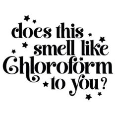 Does This Smell Like Chloroform To You? Quote