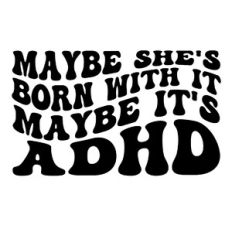 Maybe she's born with it maybe it's ADHD