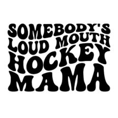 Somebody's loud mouth hockey Mama