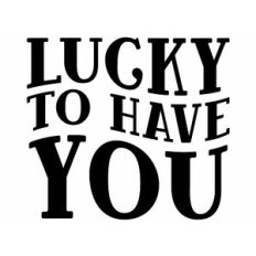 lucky to have you