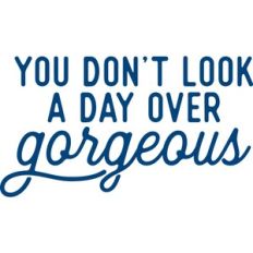You don't look a day over gorgeous