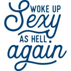 woke up sexy as hell again