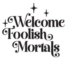 Welcome Foolish Mortals Quote