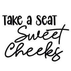 Take A Seat Sweet Cheeks
