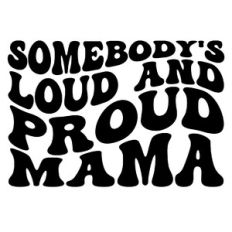 Somebody's loud and proud Mama