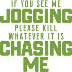 if you see me jogging please kill whatever is chasing me