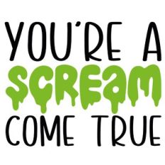 You're A Scream Come True Quote