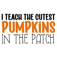 I Teach The Cutest Pumpkins In The Patch Quote