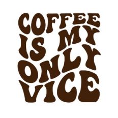 Coffee is my only vice