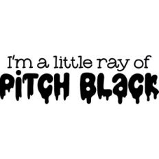 I'm a little ray of pitch black